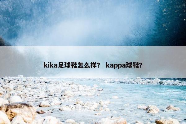 kika足球鞋怎么样？ kappa球鞋？