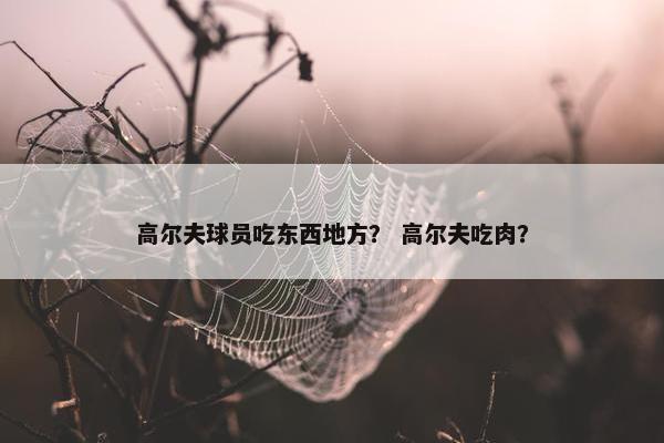 高尔夫球员吃东西地方？ 高尔夫吃肉？