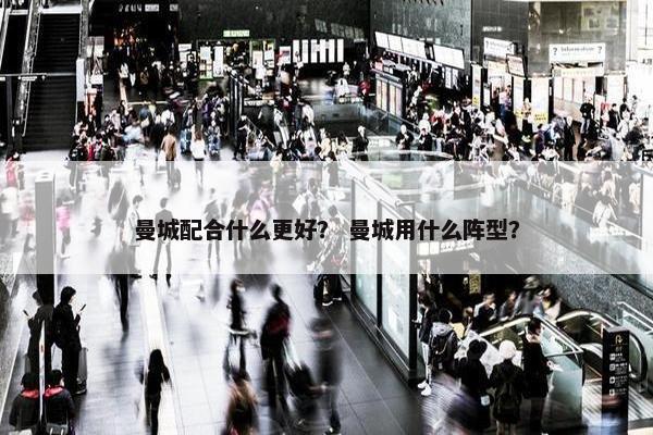 曼城配合什么更好？ 曼城用什么阵型？