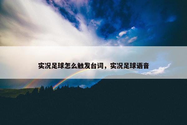 实况足球怎么触发台词，实况足球语音