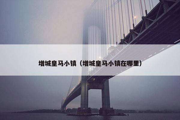 增城皇马小镇（增城皇马小镇在哪里）
