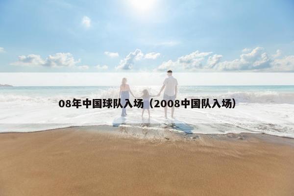 08年中国球队入场（2008中国队入场）