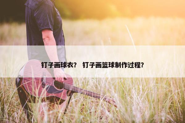 钉子画球衣？ 钉子画篮球制作过程？