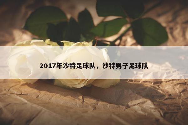 2017年沙特足球队，沙特男子足球队