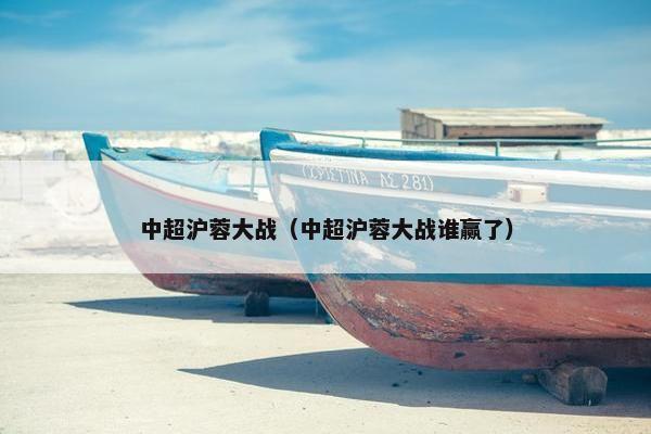 中超沪蓉大战（中超沪蓉大战谁赢了）