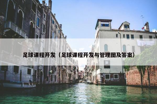 足球课程开发（足球课程开发与管理图及答案）