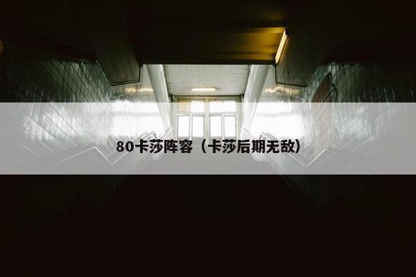 80卡莎阵容（卡莎后期无敌）