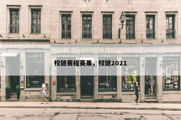 权健赛程赛果，权健2021