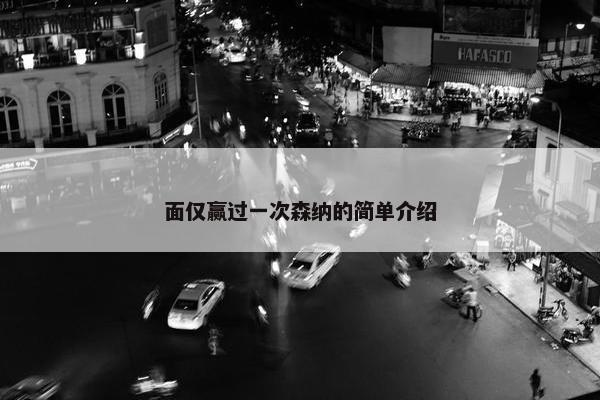 面仅赢过一次森纳的简单介绍