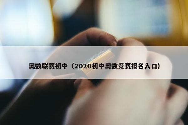 奥数联赛初中（2020初中奥数竞赛报名入口）