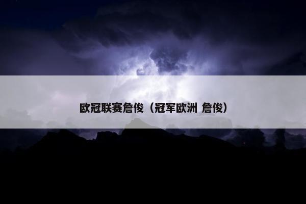 欧冠联赛詹俊（冠军欧洲 詹俊）
