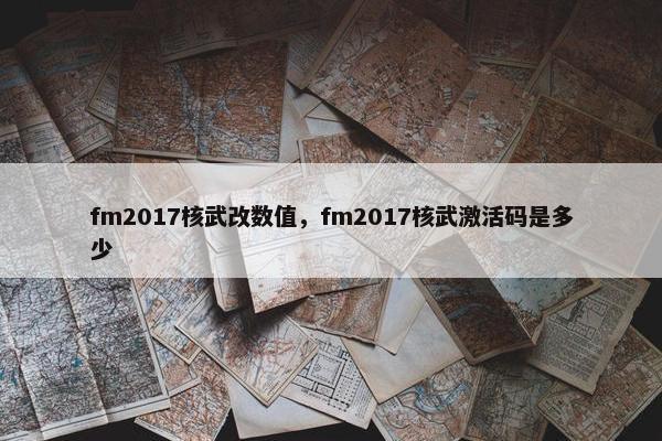 fm2017核武改数值，fm2017核武激活码是多少
