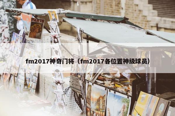fm2017神奇门将（fm2017各位置神级球员）