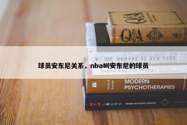 球员安东尼关系，nba叫安东尼的球员