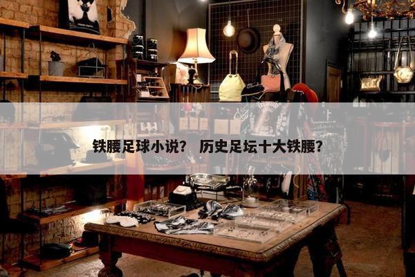 铁腰足球小说？ 历史足坛十大铁腰？
