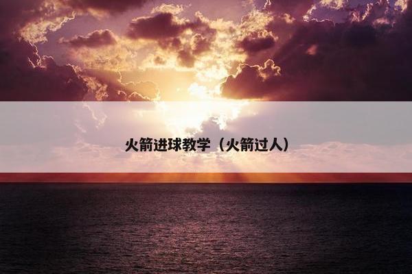 火箭进球教学（火箭过人）