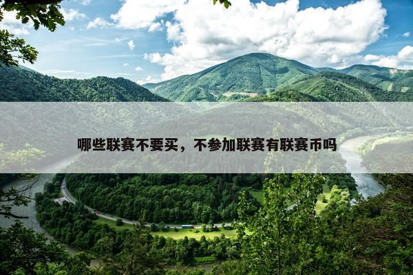 哪些联赛不要买，不参加联赛有联赛币吗