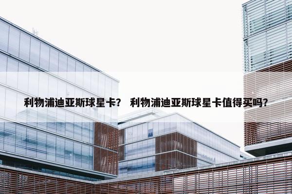 利物浦迪亚斯球星卡？ 利物浦迪亚斯球星卡值得买吗？