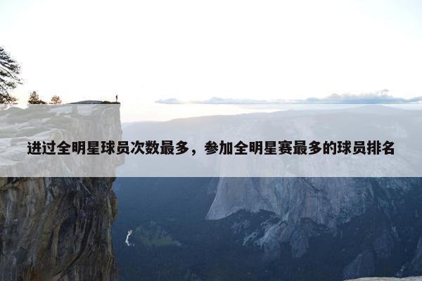 进过全明星球员次数最多，参加全明星赛最多的球员排名