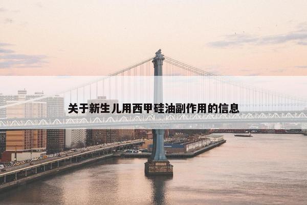 关于新生儿用西甲硅油副作用的信息