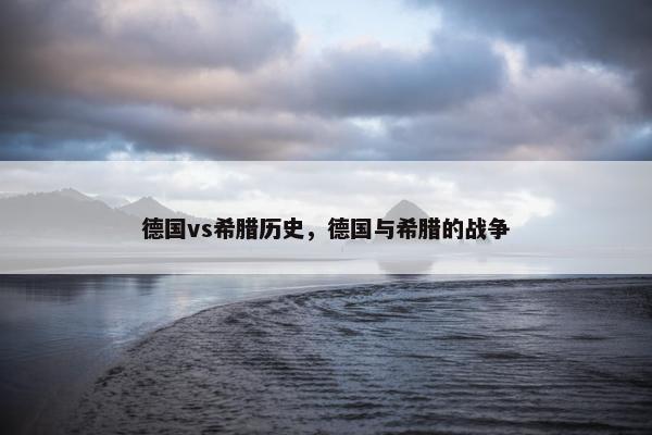德国vs希腊历史，德国与希腊的战争