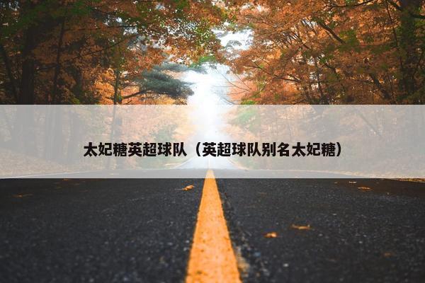 太妃糖英超球队（英超球队别名太妃糖）