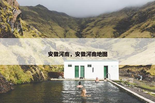 安徽河南，安徽河南地图