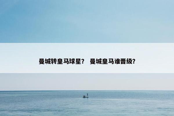 曼城转皇马球星？ 曼城皇马谁晋级？