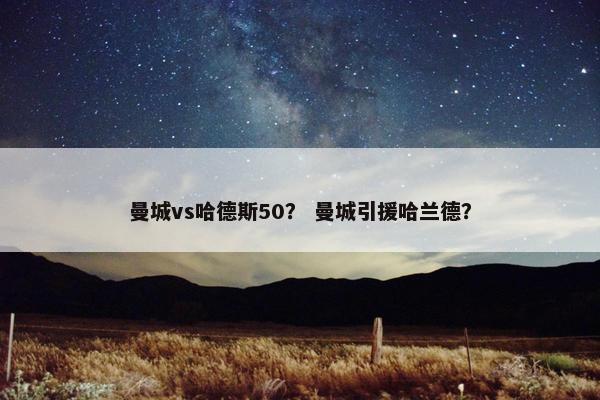 曼城vs哈德斯50？ 曼城引援哈兰德？