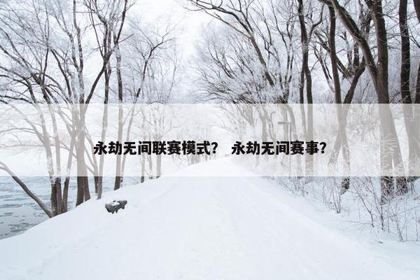 永劫无间联赛模式？ 永劫无间赛事？