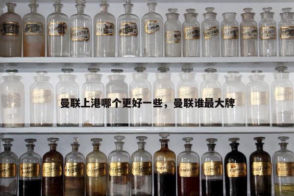 曼联上港哪个更好一些，曼联谁最大牌