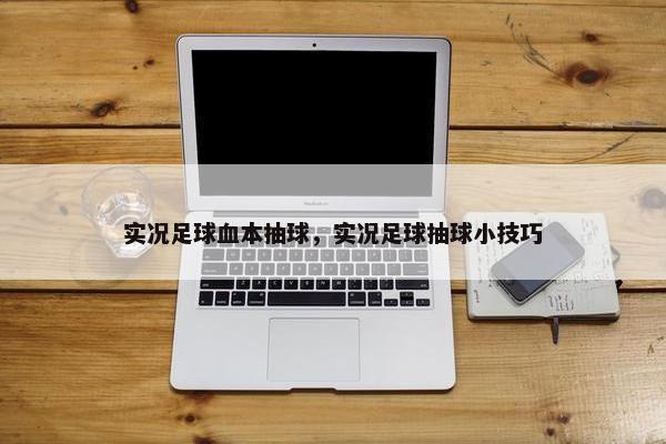 实况足球血本抽球，实况足球抽球小技巧