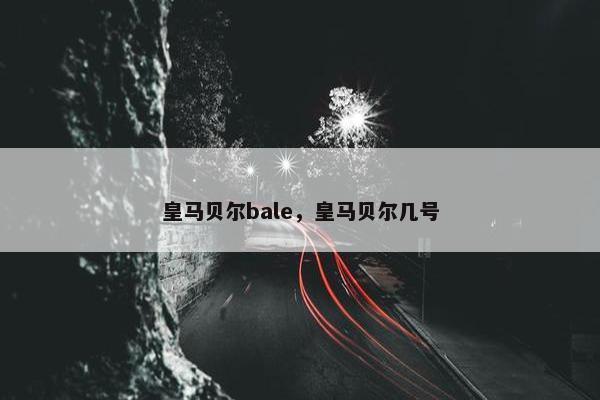 皇马贝尔bale，皇马贝尔几号