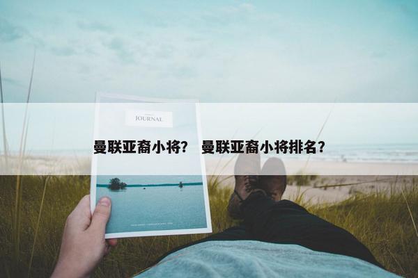 曼联亚裔小将？ 曼联亚裔小将排名？