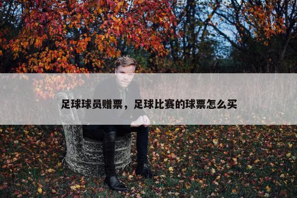 足球球员赠票，足球比赛的球票怎么买