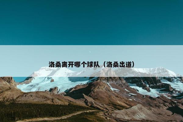洛桑离开哪个球队（洛桑出道）