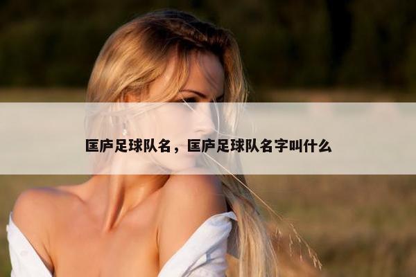 匡庐足球队名，匡庐足球队名字叫什么