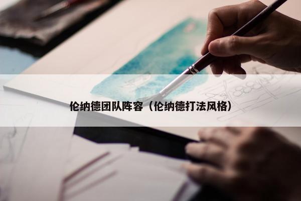 伦纳德团队阵容（伦纳德打法风格）