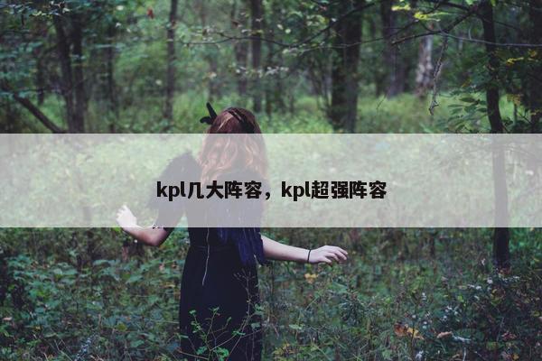kpl几大阵容，kpl超强阵容