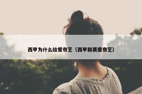 西甲为什么给爱奇艺（西甲联赛爱奇艺）