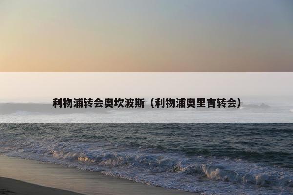 利物浦转会奥坎波斯（利物浦奥里吉转会）
