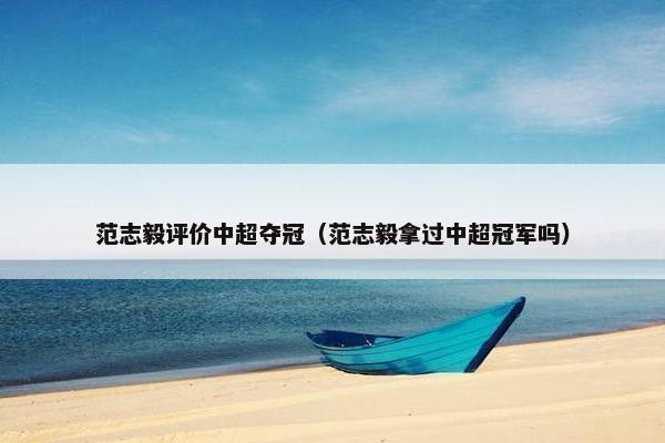 范志毅评价中超夺冠（范志毅拿过中超冠军吗）