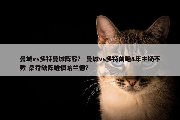 曼城vs多特曼城阵容？ 曼城vs多特前瞻8年主场不败 桑乔缺阵唯惧哈兰德？