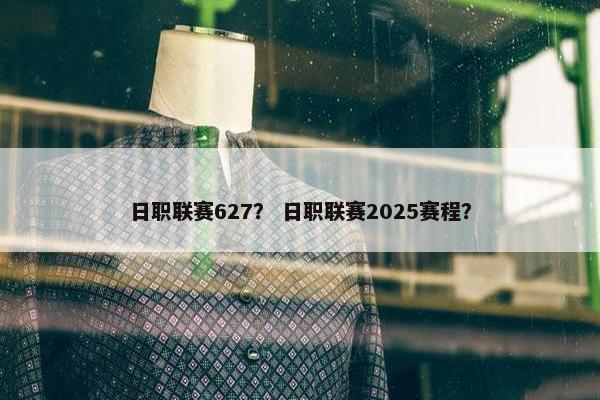 日职联赛627？ 日职联赛2025赛程？