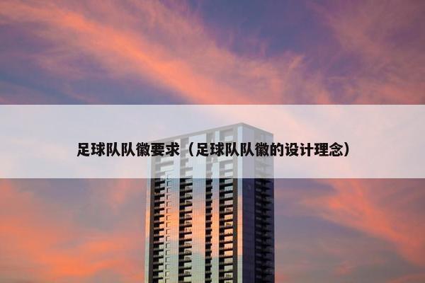 足球队队徽要求（足球队队徽的设计理念）