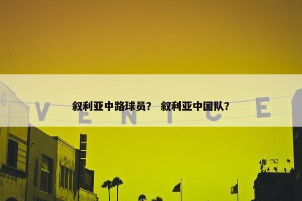 叙利亚中路球员？ 叙利亚中国队？