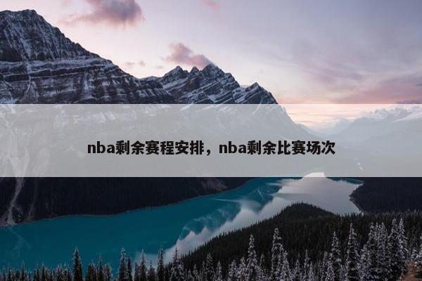 nba剩余赛程安排，nba剩余比赛场次