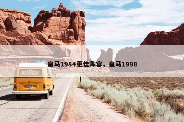 皇马1984更佳阵容，皇马1998