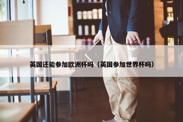 英国还能参加欧洲杯吗（英国参加世界杯吗）