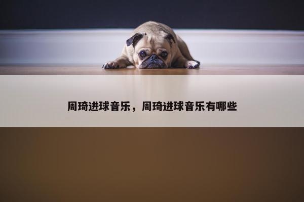周琦进球音乐，周琦进球音乐有哪些
